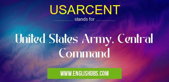 USARCENT means United States Army, Central Command USARCENT