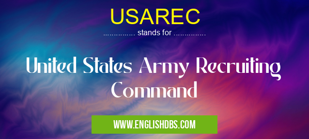 USAREC means United States Army Recruiting Command USAREC