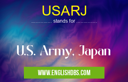 USARJ means U.S. Army, Japan USARJ