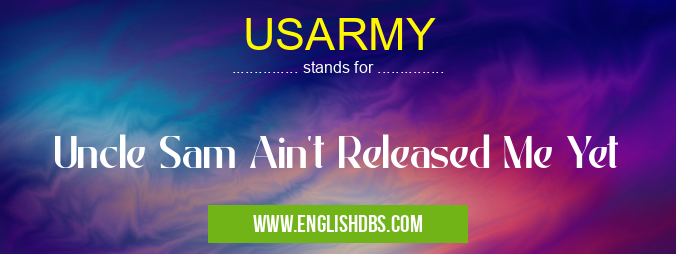 USARMY means Uncle Sam Ain't Released Me Yet USARMY