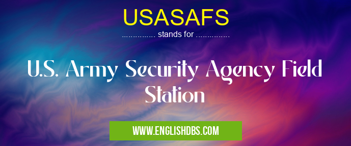 USASAFS means U.S. Army Security Agency Field Station USASAFS