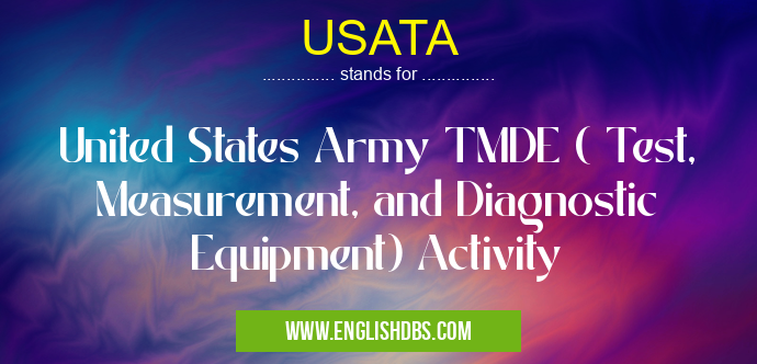 USATA means United States Army TMDE ( Test, Measurement, and Diagnostic Equipment) Activity USATA