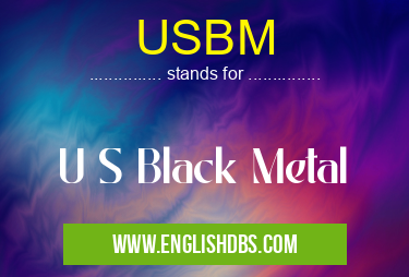 USBM means U S Black Metal USBM