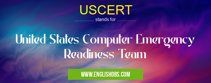USCERT means United States Computer Emergency Readiness Team USCERT