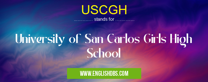 USCGH means University of San Carlos Girls High School USCGH