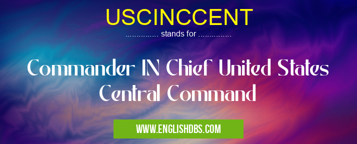 USCINCCENT means Commander IN Chief United States Central Command USCINCCENT