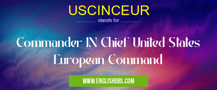 USCINCEUR means Commander IN Chief United States European Command USCINCEUR