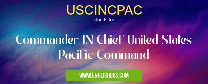 USCINCPAC means Commander IN Chief United States Pacific Command USCINCPAC