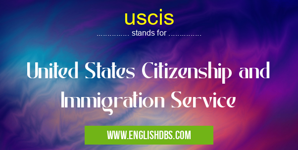 uscis means United States Citizenship and Immigration Service uscis