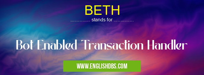 BETH means Bot Enabled Transaction Handler BETH