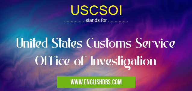 USCSOI means United States Customs Service Office of Investigation USCSOI