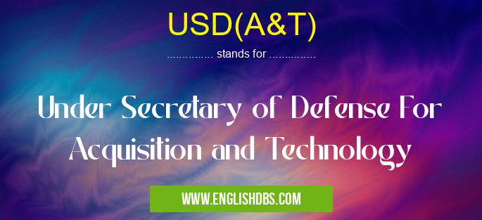 USD(A&T) means Under Secretary of Defense For Acquisition and Technology USD(A&T)
