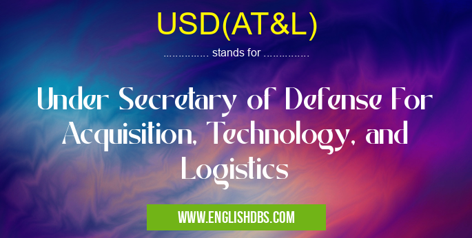 USD(AT&L) means Under Secretary of Defense For Acquisition, Technology, and Logistics USD(AT&L)
