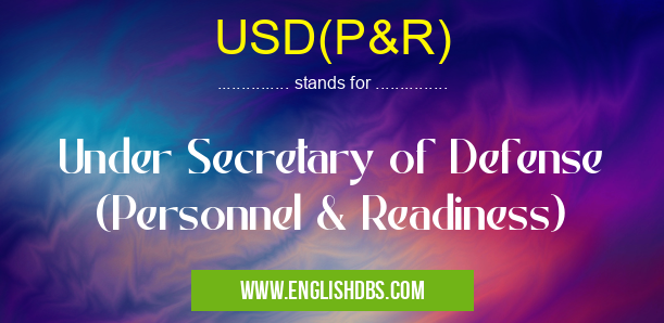 USD(P&R) means Under Secretary of Defense (Personnel & Readiness) USD(P&R)