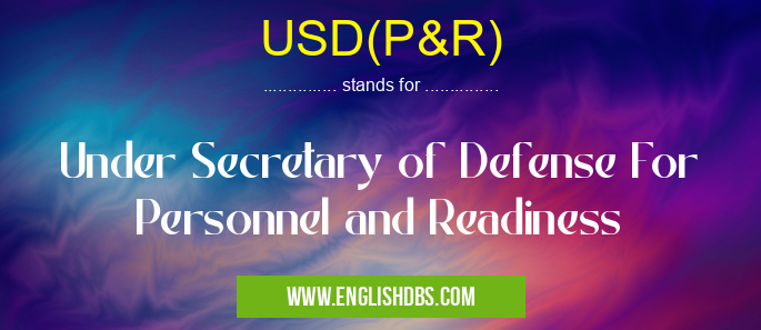 USD(P&R) means Under Secretary of Defense For Personnel and Readiness USD(P&R)