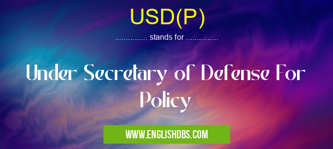 USD(P) means Under Secretary of Defense For Policy USD(P)