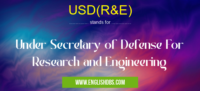USD(R&E) means Under Secretary of Defense For Research and Engineering USD(R&E)