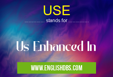 USE means Us Enhanced In USE