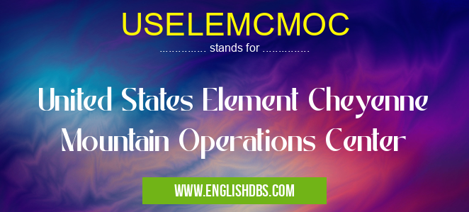 USELEMCMOC means United States Element Cheyenne Mountain Operations Center USELEMCMOC