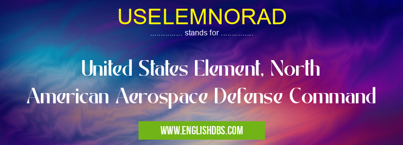 USELEMNORAD means United States Element, North American Aerospace Defense Command USELEMNORAD