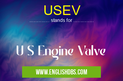 USEV means U S Engine Valve USEV