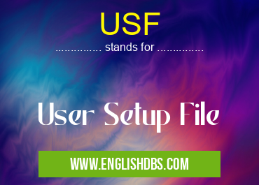 USF means User Setup File USF