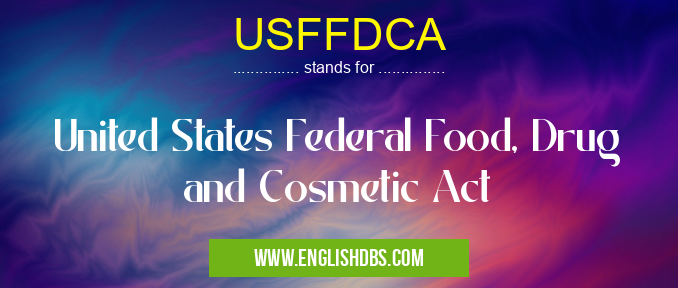 USFFDCA means United States Federal Food, Drug and Cosmetic Act USFFDCA