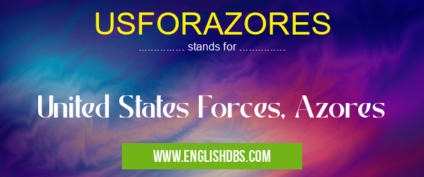 USFORAZORES means United States Forces, Azores USFORAZORES