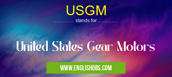 USGM means United States Gear Motors USGM