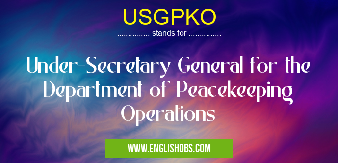 USGPKO means Under-Secretary General for the Department of Peacekeeping Operations USGPKO