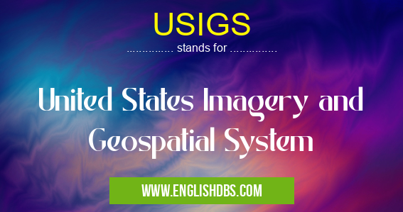 USIGS means United States Imagery and Geospatial System USIGS