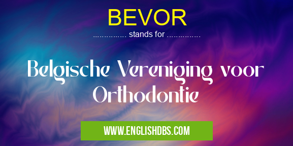 BEVOR means Belgische Vereniging voor Orthodontie BEVOR