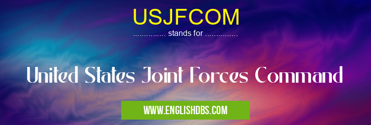 USJFCOM means United States Joint Forces Command USJFCOM