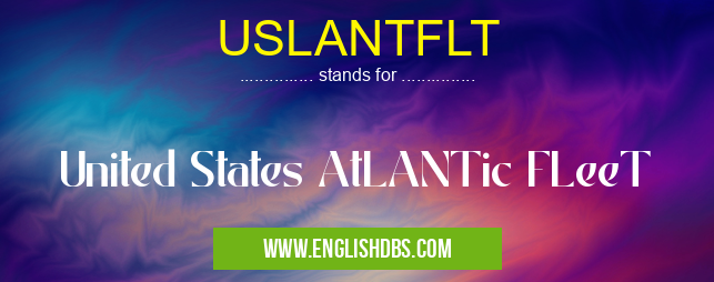 USLANTFLT means United States AtLANTic FLeeT USLANTFLT