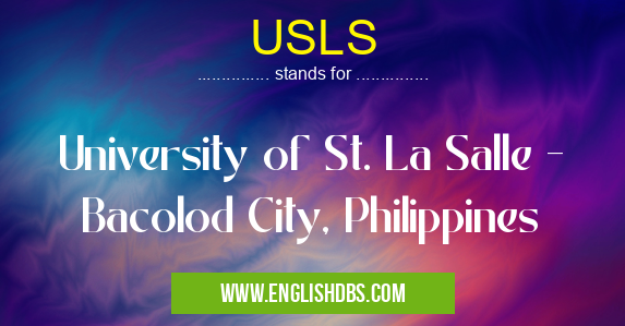 USLS means University of St. La Salle - Bacolod City, Philippines USLS