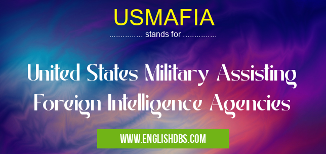 USMAFIA means United States Military Assisting Foreign Intelligence Agencies USMAFIA