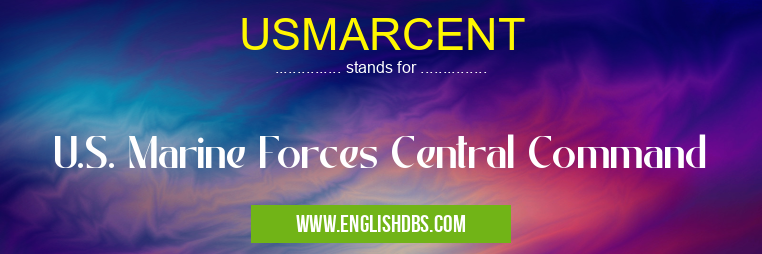 USMARCENT means U.S. Marine Forces Central Command USMARCENT