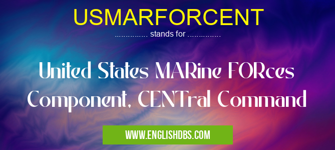 USMARFORCENT means United States MARine FORces Component, CENTral Command USMARFORCENT