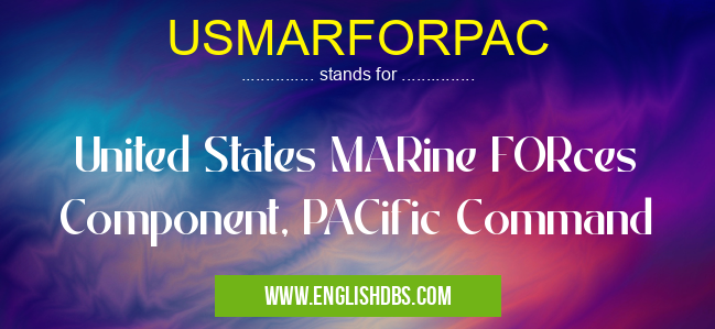 USMARFORPAC means United States MARine FORces Component, PACific Command USMARFORPAC