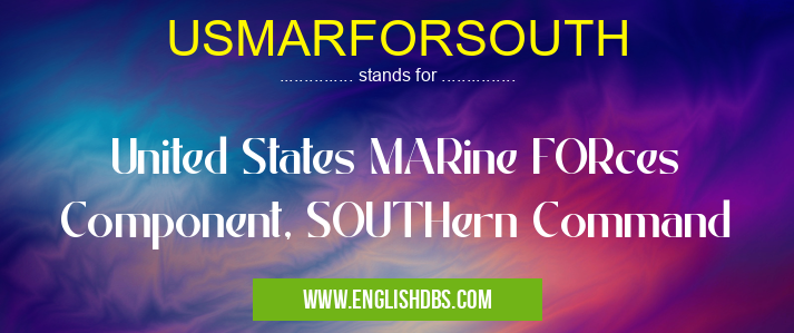 USMARFORSOUTH means United States MARine FORces Component, SOUTHern Command USMARFORSOUTH