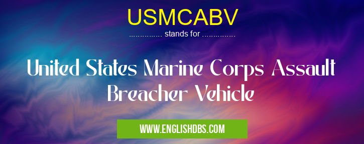 USMCABV means United States Marine Corps Assault Breacher Vehicle USMCABV
