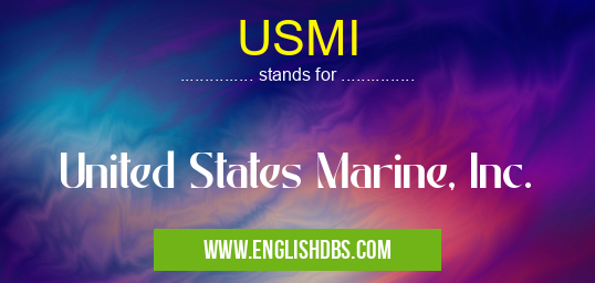 USMI means United States Marine, Inc. USMI