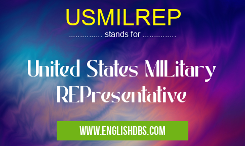 USMILREP means United States MILitary REPresentative USMILREP