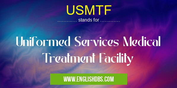 USMTF means Uniformed Services Medical Treatment Facility USMTF
