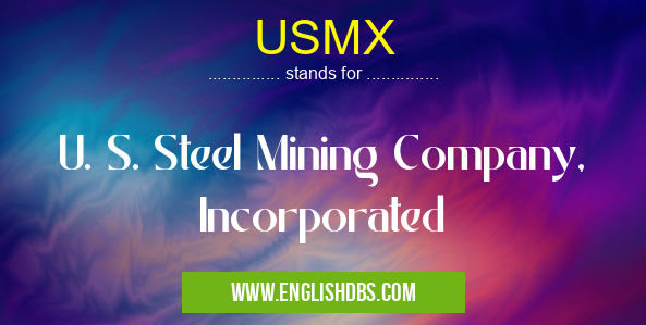 USMX means U. S. Steel Mining Company, Incorporated USMX