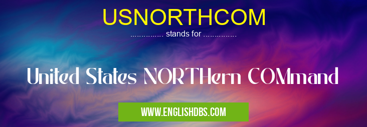 USNORTHCOM means United States NORTHern COMmand USNORTHCOM
