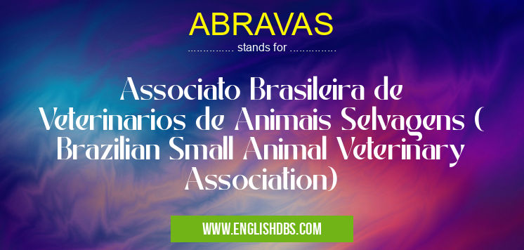 ABRAVAS means Associato Brasileira de Veterinarios de Animais Selvagens ( Brazilian Small Animal Veterinary Association) ABRAVAS
