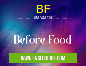 BF means Before Food BF