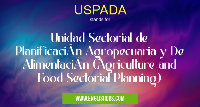 USPADA means Unidad Sectorial de Planificación Agropecuaria y De Alimentación (Agriculture and Food Sectorial Planning) USPADA