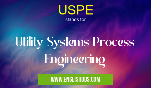 USPE means Utility Systems Process Engineering USPE